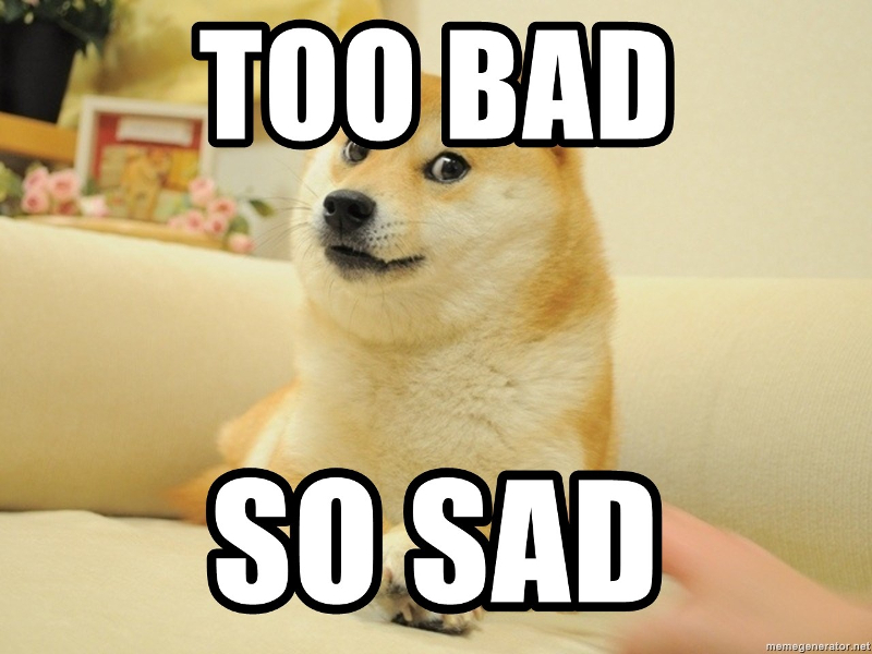 too bad so sad dog meme.